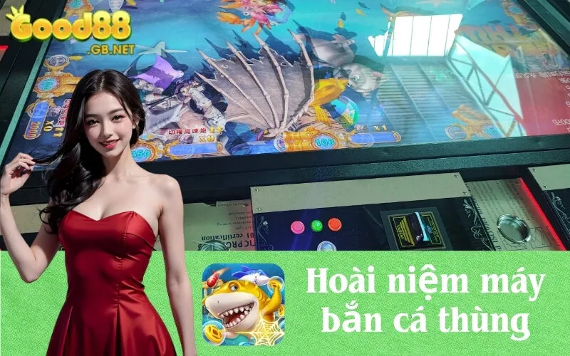 Hoài niệm máy bắn cá thùng