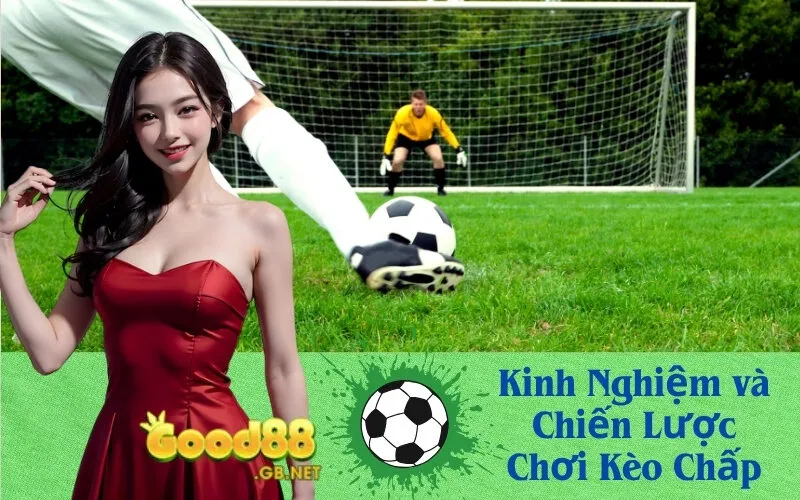 Kinh Nghiệm và Chiến Lược Chơi Kèo Chấp